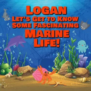 Logan Let's Get to Know Some Fascinating Marine Life!: Personalized Baby Books with Your Child's Name in the Story - Ocean Animals Books for Toddlers