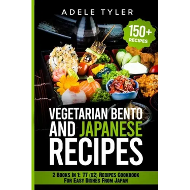 Japanese Cookbook And Vegetarian Bento: 2 Books In 1: 77 (x2) Recipes For Easy Dishes From Japan