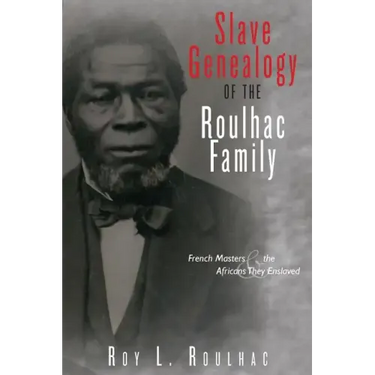 Slave Genealogy of the Roulhac Family: French Masters and the Africans They Enslaved