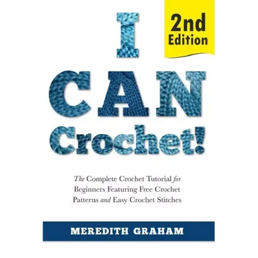 I Can Crochet!: The Complete Crochet Tutorial for Beginners Featuring Free Crochet Patterns and Easy Crochet Stitches
