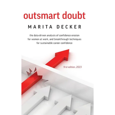 Outsmart Doubt: The data-driven analysis of confidence erosion for women at work, and breakthrough techniques for sustainable career confidence