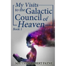 My Visits to the Galactic Council of Heaven: Book 1