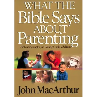 What the Bible Says about Parenting: Biblical Principle for Raising Godly Children