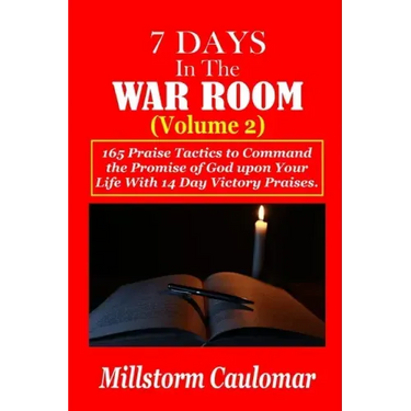 7 Days In The War Room Volume: 2: .165 Praise Tactics to Command the Promises of God upon Your Life With 14 Days Victory Praises.
