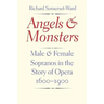 Angels and Monsters: Male and Female Sopranos in the Story of Opera, 1600-1900