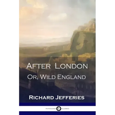 After London: Or, Wild England - A Victorian Classic of Post-Apocalyptic Science Fiction