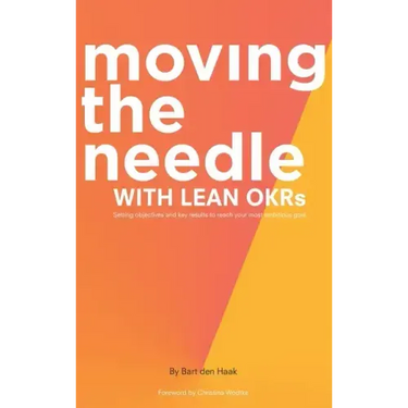 Moving the Needle with Lean Okrs: Setting Objectives and Key Results to Reach Your Most Ambitious Goal