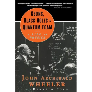 Geons, Black Holes, and Quantum Foam: A Life in Physics