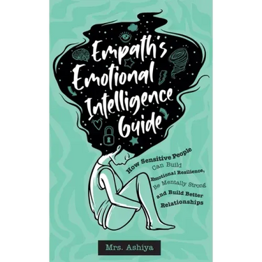 Empath's Emotional Intelligence Guide: How Sensitive People Can Build Emotional Resilience, Be Mentally Strong and Build Better Relationships