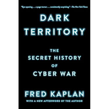 Dark Territory: The Secret History of Cyber War