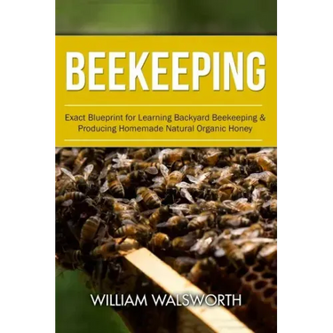 Beekeeping: Exact Blueprint for Learning Backyard Beekeeping & Producing Homemade Natural Organic Honey