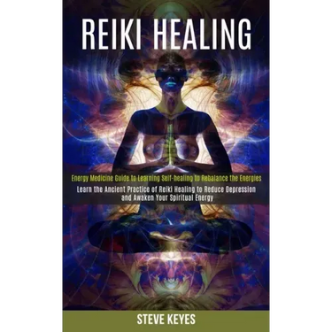 Reiki Healing: Learn the Ancient Practice of Reiki Healing to Reduce Depression and Awaken Your Spiritual Energy (Energy Medicine Gui