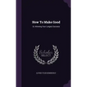How To Make Good: Or, Winning Your Largest Success