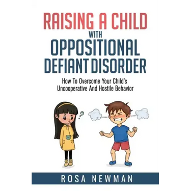 Raising a Child with Oppositional Defiant Disorder: How to Overcome Your Child's Uncooperative and Hostile Behavior