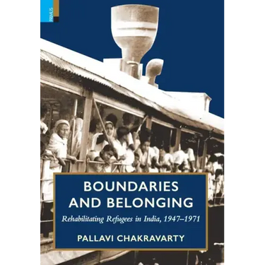 Boundaries and Belonging: Rehabilitating Refugees in India, 1947-1971