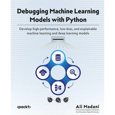 Debugging Machine Learning Models with Python: Develop high-performance, low-bias, and explainable machine learning and deep learning models