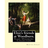 Elsie's friends at Woodburn. By: Martha Finley: Elsie Dinsmore Collection