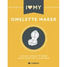 I Love My Omelette Maker: The Only Omelette Maker Recipe Book You'll Ever Need