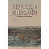 Civil War Chicago: Eyewitness to History