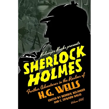 Sherlock Holmes: Further Adventures in the Realms of H.G. Wells Volume One
