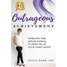 Outrageous Achievement: Tapping Into Your Limitless Potential To Create The Life You've Always Wanted