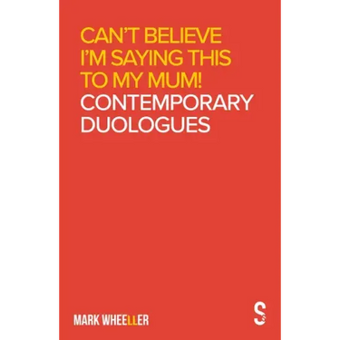 Can't Believe I'm Saying This to My Mum: Mark Wheeller Contemporary Duologues