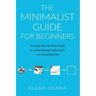The Minimalist Guide for Beginners: An Easy Step-By-Step Guide to a Decluttered, Refocused and Simplified Life