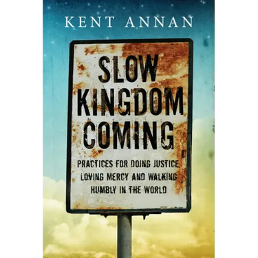 Slow Kingdom Coming: Practices for Doing Justice, Loving Mercy and Walking Humbly in the World