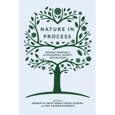 Nature in Process: Organic Proposals in Philosophy, Society, and Religion