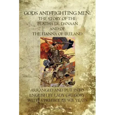 Gods and Fighting Men: The Story Of The Tuatha De Danaan And Of The Fianna Of Ireland