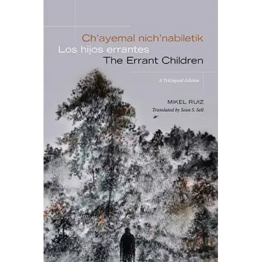 Ch'ayemal nich'nabiletik / Los hijos errantes / The Errant Children: A Trilingual Edition