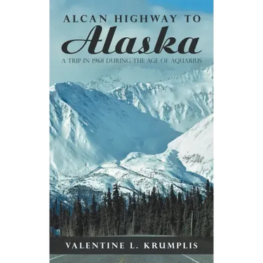 Alcan Highway to Alaska: A Trip in 1968 During the Age of Aquarius