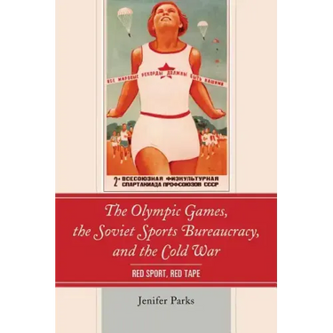 The Olympic Games, the Soviet Sports Bureaucracy, and the Cold War: Red Sport, Red Tape
