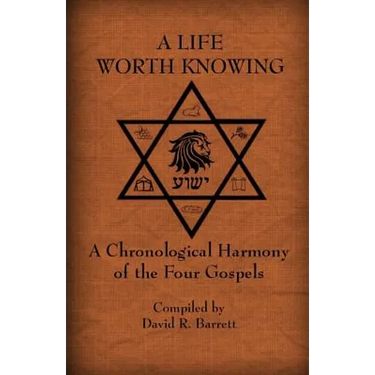 A Life Worth Knowing: A Chronological Harmony of the Four Gospels