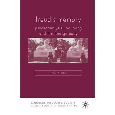 Freud's Memory: Psychoanalysis, Mourning and the Foreign Body