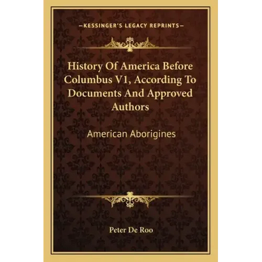 History Of America Before Columbus V1, According To Documents And Approved Authors: American Aborigines