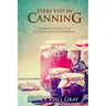 Every Step in Canning: The Complete Prepper's Guide To Canning Food Preservation