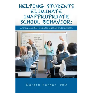 Helping Students Eliminate Inappropriate School Behavior: A Group Activities' Guide for Teachers and Counselors