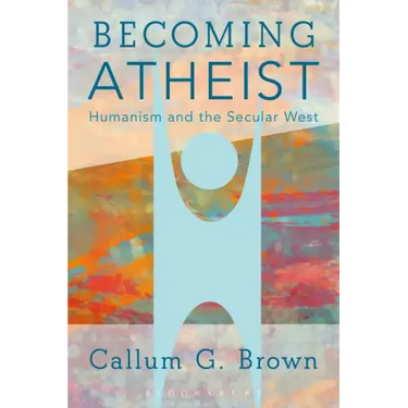 Becoming Atheist: Humanism and the Secular West
