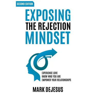 Exposing the Rejection Mindset: Experience Love - Know Who You Are - Empower Your Relationships "2nd edition"