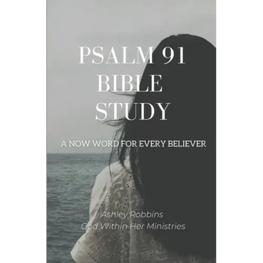 Psalm 91 Bible Study: A Now Word for Every Believer