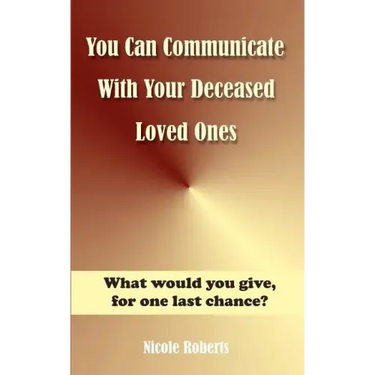 You Can Communicate With Your Deceased Loved Ones: The After Life Is Closer Than You Think....