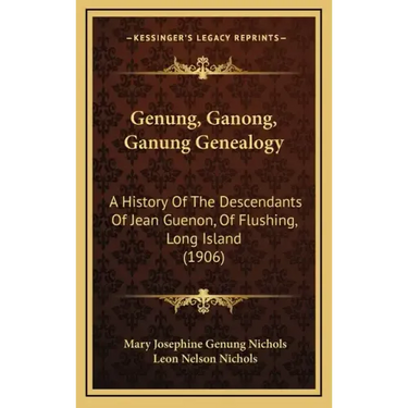 Genung, Ganong, Ganung Genealogy: A History Of The Descendants Of Jean Guenon, Of Flushing, Long Island (1906)