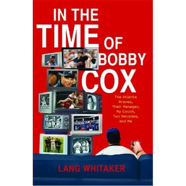 In the Time of Bobby Cox: The Atlanta Braves, Their Manager, My Couch, Two Decades, and Me