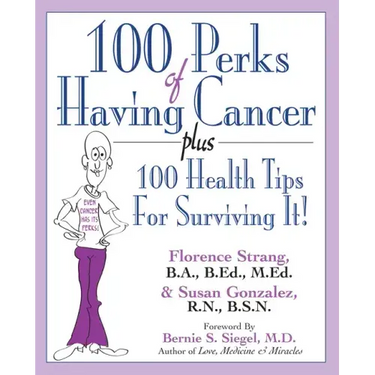 100 Perks of Having Cancer: Plus 100 Health Tips for Surviving It!