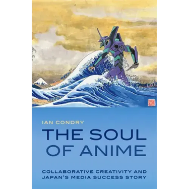 The Soul of Anime: Collaborative Creativity and Japan's Media Success Story
