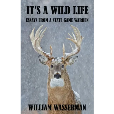 It's a Wild Life: Essays from a State Game Warden