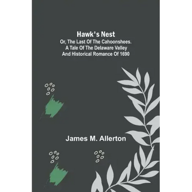 Hawk's Nest; or, The Last of the Cahoonshees. A Tale of the Delaware Valley and Historical Romance of 1690.