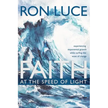 Faith at the Speed of Light: Experiencing Exponential Growth While Surfing the Wave of Change