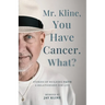 Mr. Kline, You Have Cancer. What?: Stories of building faith, a relationship for life.